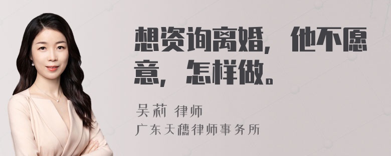 想资询离婚，他不愿意，怎样做。