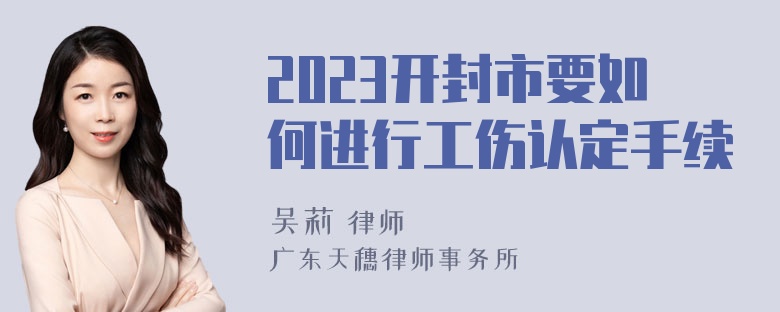 2023开封市要如何进行工伤认定手续