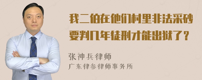 我二伯在他们村里非法采砂要判几年徒刑才能出狱了？