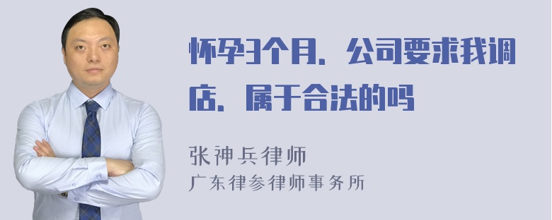 怀孕3个月．公司要求我调店．属于合法的吗