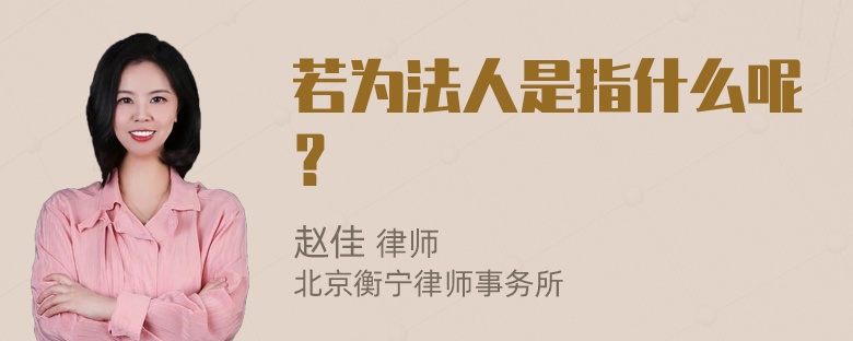 若为法人是指什么呢？