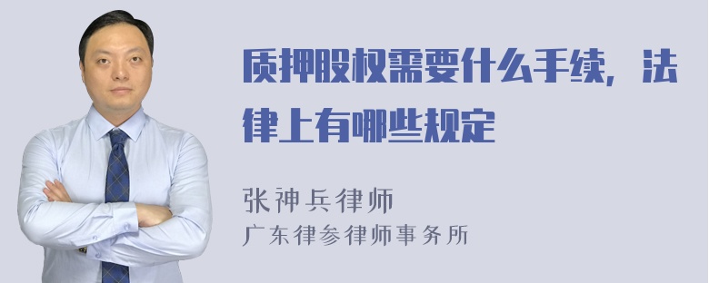 质押股权需要什么手续，法律上有哪些规定