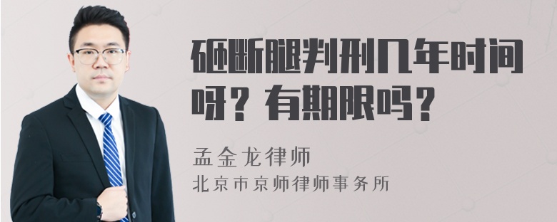 砸断腿判刑几年时间呀？有期限吗？