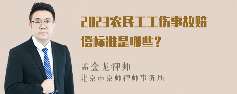 2023农民工工伤事故赔偿标准是哪些？