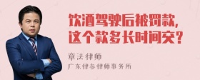 饮酒驾驶后被罚款，这个款多长时间交？