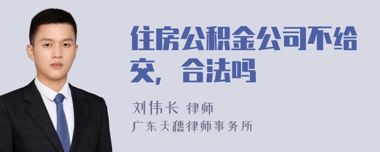 住房公积金公司不给交，合法吗