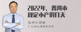 2022年，普洱市规定小产假几天