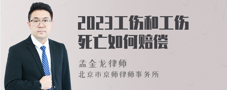 2023工伤和工伤死亡如何赔偿