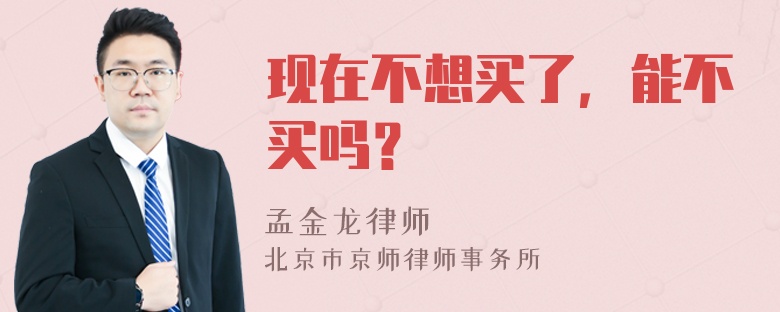 现在不想买了，能不买吗？