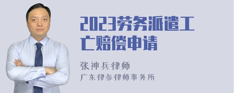 2023劳务派遣工亡赔偿申请