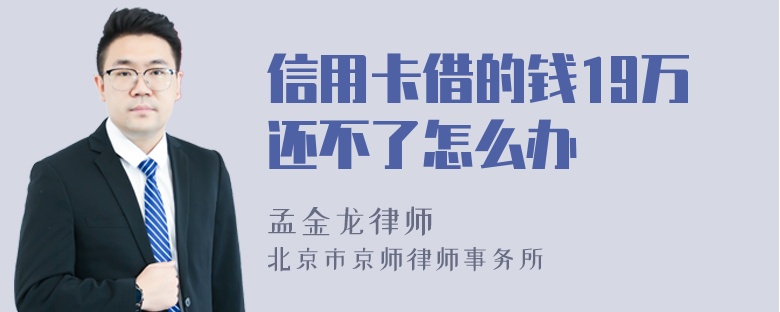 信用卡借的钱19万还不了怎么办