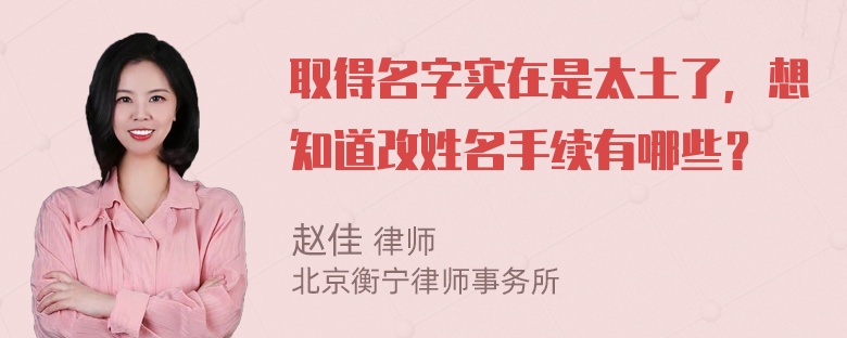 取得名字实在是太土了，想知道改姓名手续有哪些？