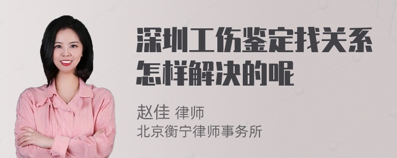 深圳工伤鉴定找关系怎样解决的呢