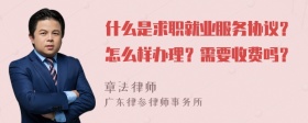 什么是求职就业服务协议？怎么样办理？需要收费吗？