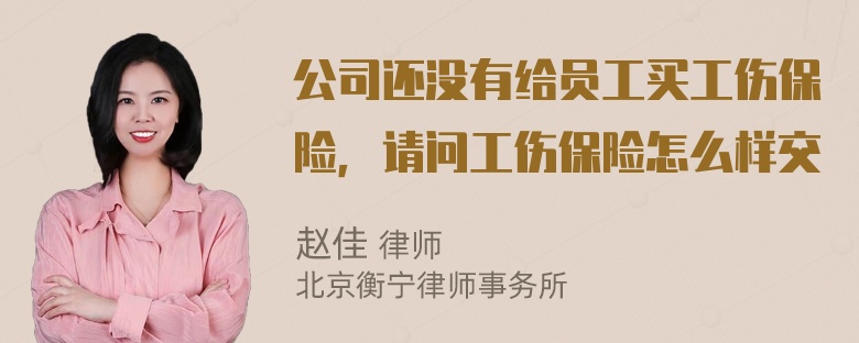 公司还没有给员工买工伤保险，请问工伤保险怎么样交