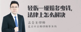 轻伤一级赔多少钱，法律上怎么解决