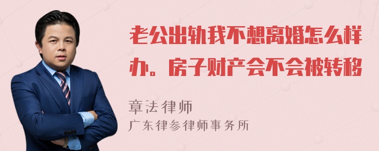 老公出轨我不想离婚怎么样办。房子财产会不会被转移