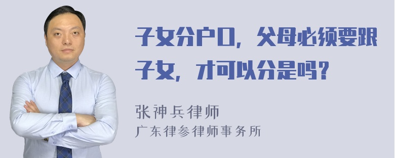 子女分户口，父母必须要跟子女，才可以分是吗？