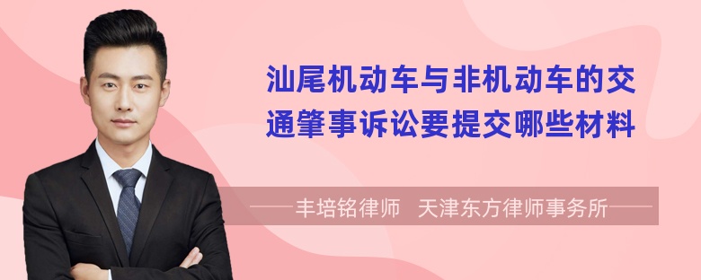 汕尾机动车与非机动车的交通肇事诉讼要提交哪些材料