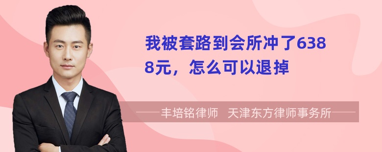 我被套路到会所冲了6388元，怎么可以退掉