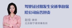 驾驶证过期发生交通事故保险公司应否担责