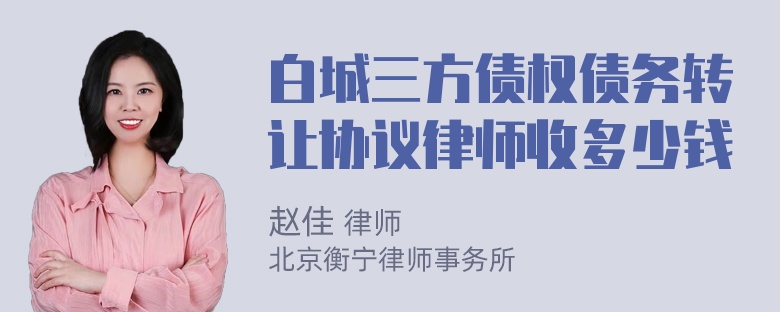 白城三方债权债务转让协议律师收多少钱