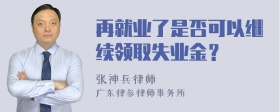 再就业了是否可以继续领取失业金？