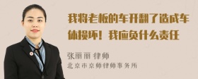 我将老板的车开翻了造成车体损坏！我应负什么责任