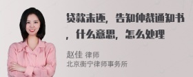 贷款未还，告知仲裁通知书，什么意思，怎么处理