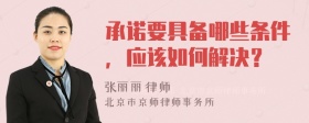 承诺要具备哪些条件，应该如何解决？