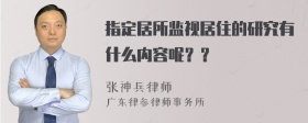 指定居所监视居住的研究有什么内容呢？？