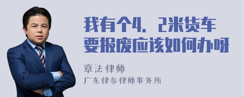 我有个4．2米货车要报废应该如何办呀