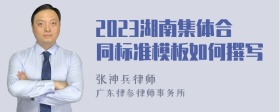 2023湖南集体合同标准模板如何撰写