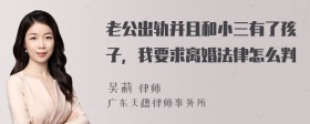 老公出轨并且和小三有了孩子，我要求离婚法律怎么判