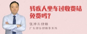 残疾人坐车过收费站免费吗？