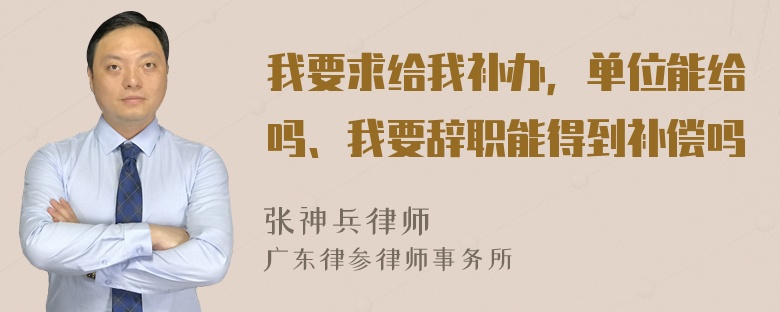 我要求给我补办，单位能给吗、我要辞职能得到补偿吗