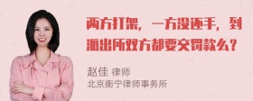 两方打架，一方没还手，到派出所双方都要交罚款么？