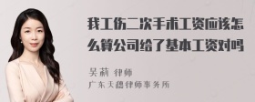 我工伤二次手术工资应该怎么算公司给了基本工资对吗