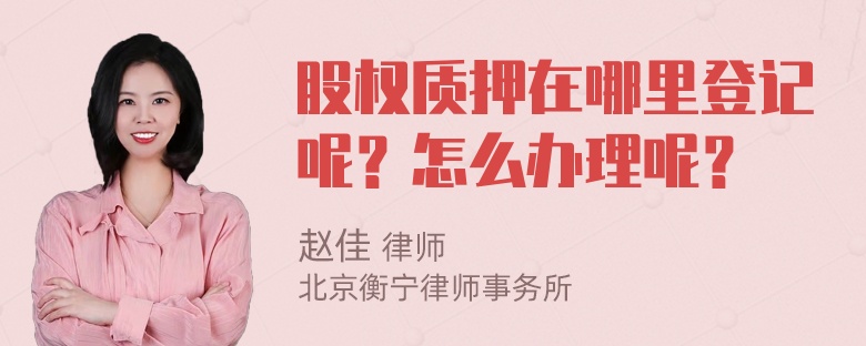 股权质押在哪里登记呢？怎么办理呢？