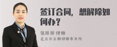 签订合同，想解除如何办？