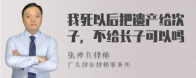 我死以后把遗产给次子，不给长子可以吗