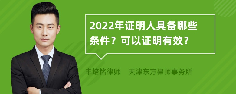 2022年证明人具备哪些条件？可以证明有效？