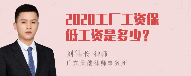 2020工厂工资保低工资是多少？