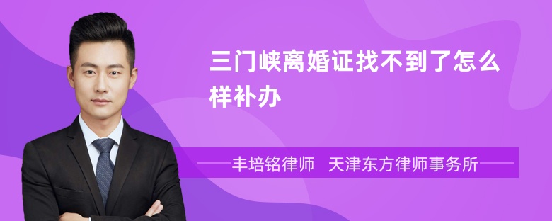 三门峡离婚证找不到了怎么样补办