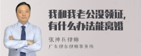 我和我老公没领证，有什么办法能离婚