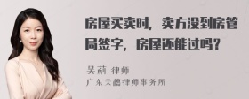 房屋买卖时，卖方没到房管局签字，房屋还能过吗？