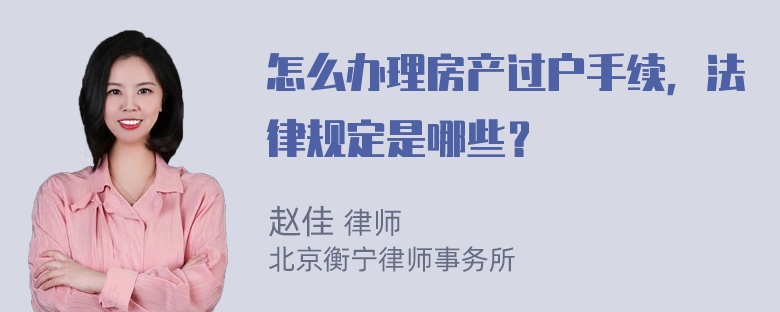 怎么办理房产过户手续，法律规定是哪些？