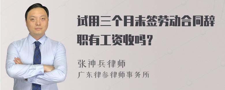 试用三个月未签劳动合同辞职有工资收吗？