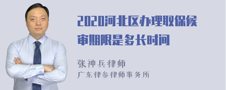 2020河北区办理取保候审期限是多长时间