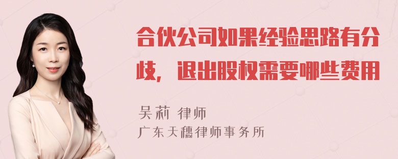 合伙公司如果经验思路有分歧，退出股权需要哪些费用